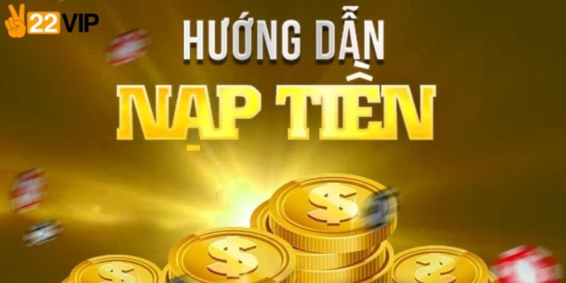 Các bước thực hiện nạp tiền 22VIP đơn giản cho người mới