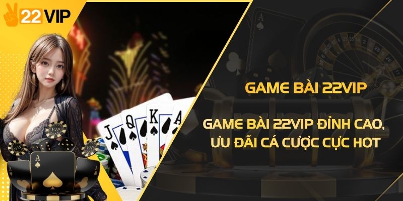 Game Bài 22VIP Đỉnh Cao 2026, Ưu Đãi Cá Cược Cực Hot