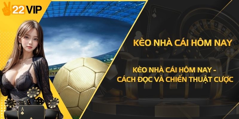 Kèo Nhà Cái Hôm Nay - Cách Đọc Và Chiến Thuật Cược