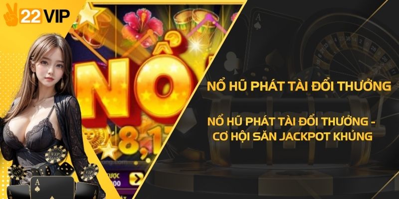 Nổ Hũ Phát Tài Đổi Thưởng - Cơ Hội Săn Jackpot KhủngNổ Hũ Phát Tài Đổi Thưởng - Cơ Hội Săn Jackpot Khủng