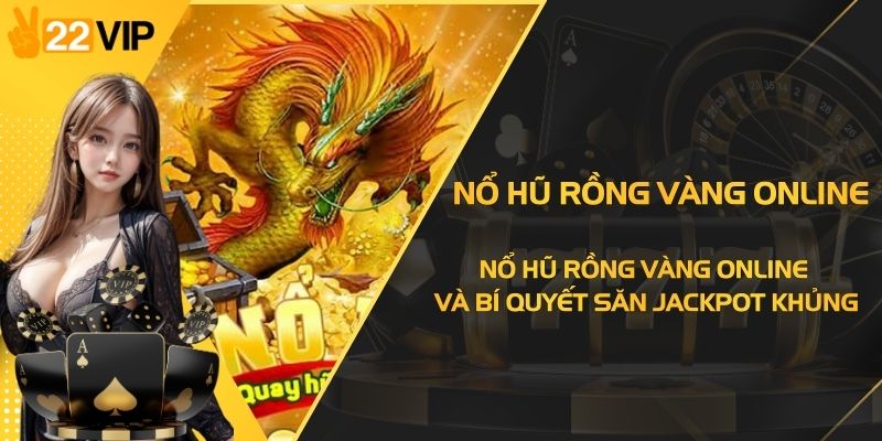 Nổ Hũ Rồng Vàng Online Và Bí Quyết Săn Jackpot Khủng