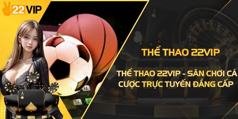 Thể Thao 22VIP - Sân Chơi Cá Cược Trực Tuyến Đẳng Cấp 