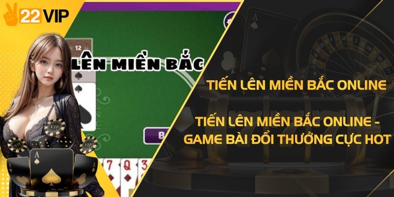 Tiến Lên Miền Bắc Online - Game Bài Đổi Thưởng Cực Hot