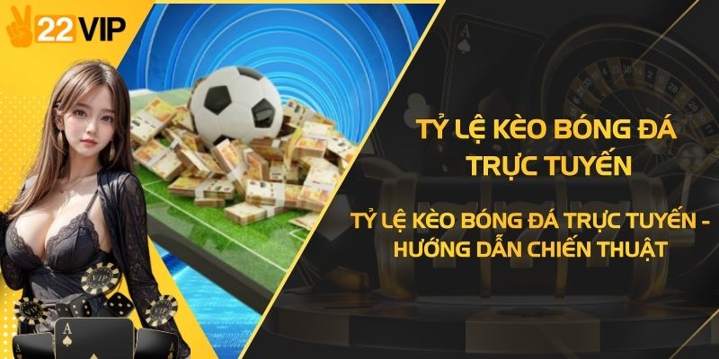 Tỷ Lệ Kèo Bóng Đá Trực Tuyến - Hướng Dẫn Chiến Thuật